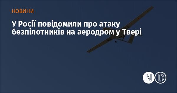 У Росії заявили про напад дронів на авіабазу в Твері.