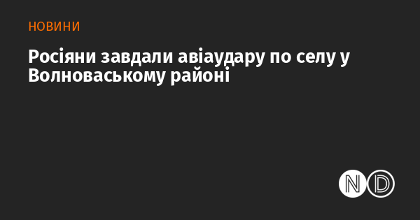 Російські військові виконали повітряну атаку на село в Волноваському районі.