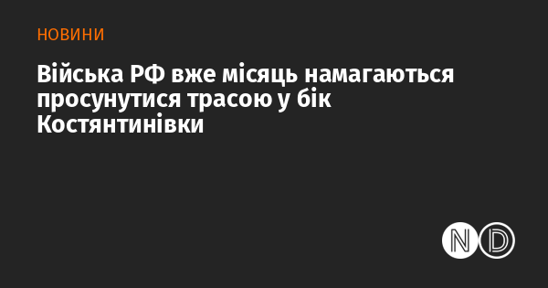 Протягом місяця російські війська здійснюють спроби просунутися вздовж траси в напрямку Костянтинівки.