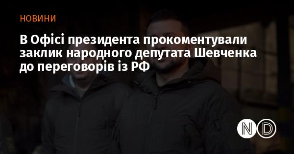 У прес-службі Офісу президента висловили свою думку щодо ініціативи народного депутата Шевченка провести переговори з Російською Федерацією.